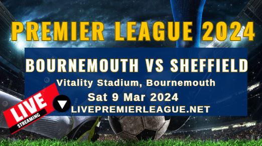 AFC Bournemouth Vs Sheffield United Live Stream | EPL 2024 | Sat 9 Mar