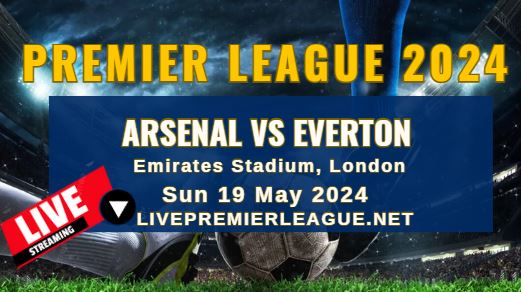 Arsenal Vs Everton Live Stream | EPL 2024 | Sun 19 May