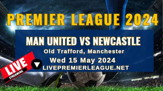 Man United Vs Newcastle United Live Stream | EPL 2024 | Wed 15 May